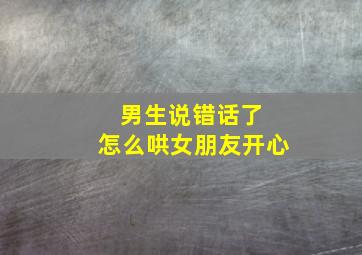 男生说错话了 怎么哄女朋友开心